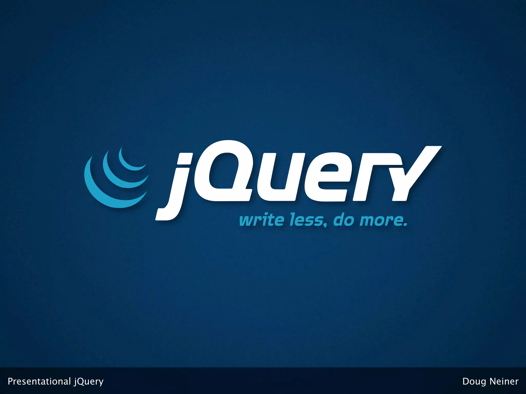 Presentational jQuery   Doug Neiner
 