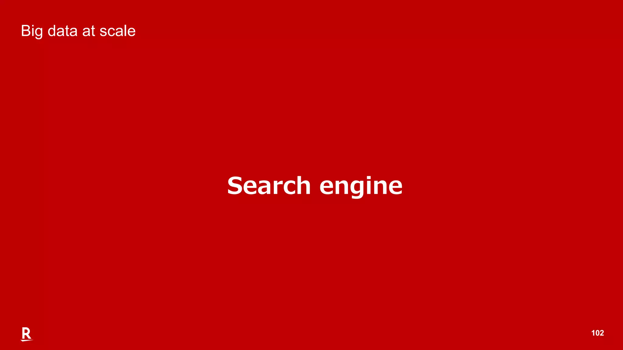 102102
Big data at scale
Search engine
 