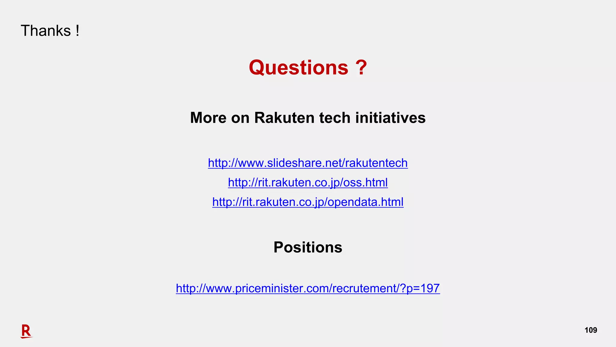 109109
Thanks !
Questions ?
More on Rakuten tech initiatives
http://www.slideshare.net/rakutentech
http://rit.rakuten.co.jp/oss.html
http://rit.rakuten.co.jp/opendata.html
Positions
http://www.priceminister.com/recrutement/?p=197
 