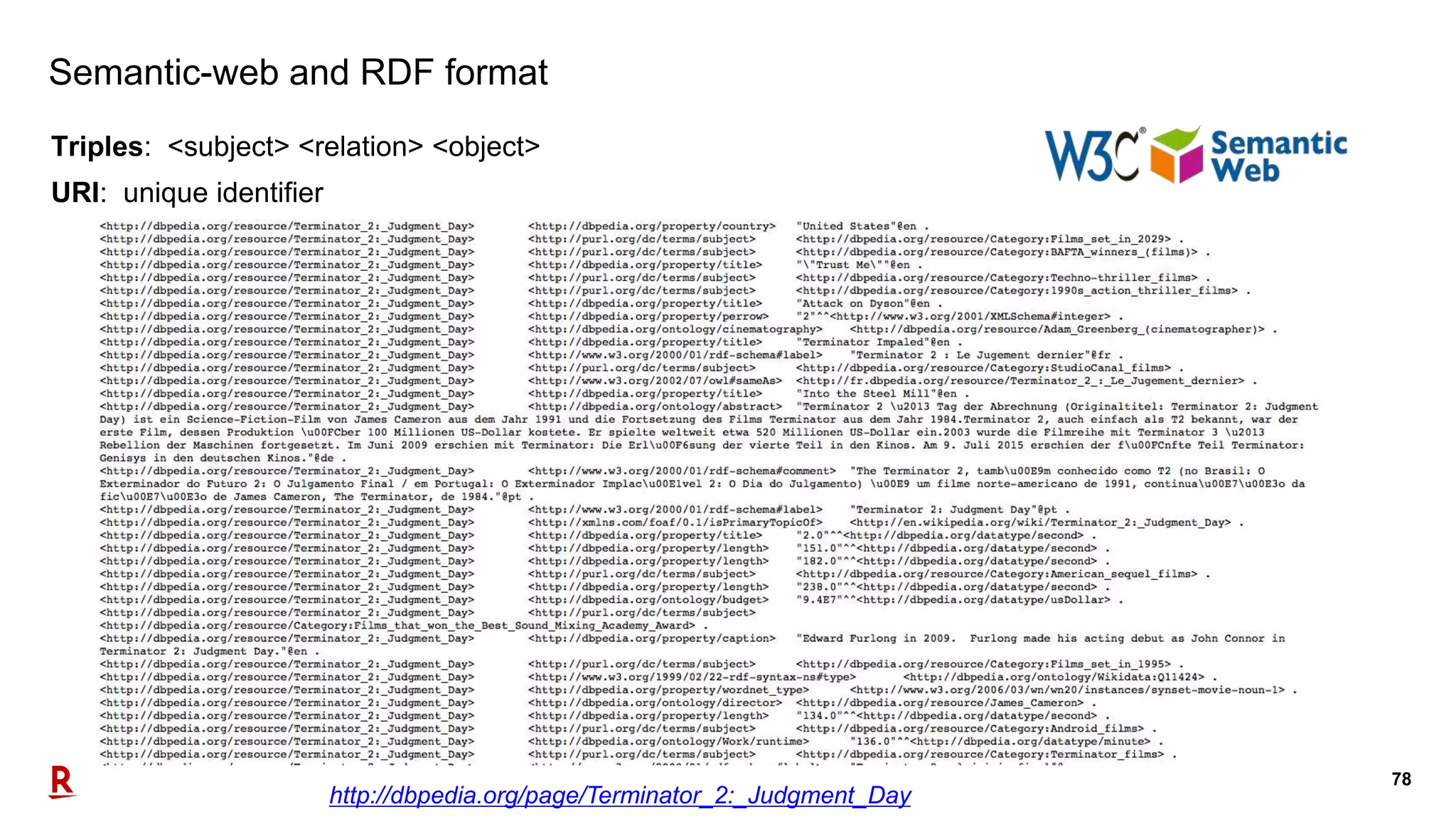 78
Semantic-web and RDF format
Triples: <subject> <relation> <object>
URI: unique identifier
http://dbpedia.org/page/Terminator_2:_Judgment_Day
 