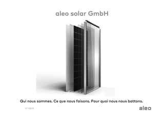 aleo solar GmbH
V11/2019 aleo
Qui nous sommes. Ce que nous faisons. Pour quoi nous nous battons.
 