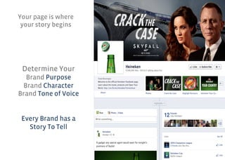 Your page is where
 your story begins




 Determine Your
   Brand Purpose
  Brand Character
Brand Tone of Voice


 Every Brand has a
   Story To Tell
 