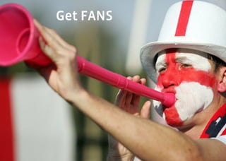 Who are Your Fans ?
Your Fans are your best and most loyal customers
Your Fans purchase more and more frequently your prod...