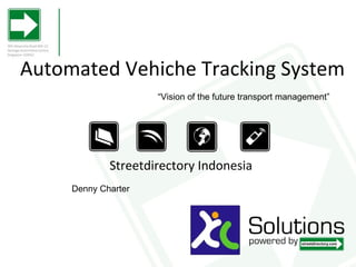 Automated Vehiche Tracking System
                     “Vision of the future transport management”




             Streetdirectory Indonesia
     Denny Charter
 