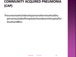Pneumoniathatwasnotincubatinguponadmission
developinginapatienthospitalizedforgreaterthan4
8hrs.
Pneumonia 12/12/2011 21
 
