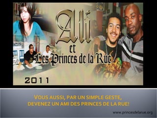 www.princesdelarue.org V OUS AUSSI, PAR UN SIMPLE GESTE,  DEVENEZ UN AMI DES PRINCES DE LA RUE! 