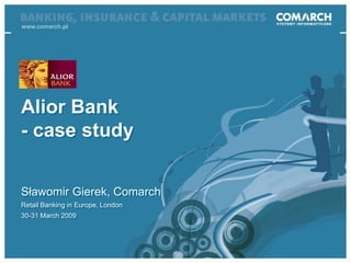 Sławomir Gierek Comarch Alior Bank - case study www.comarch.pl 