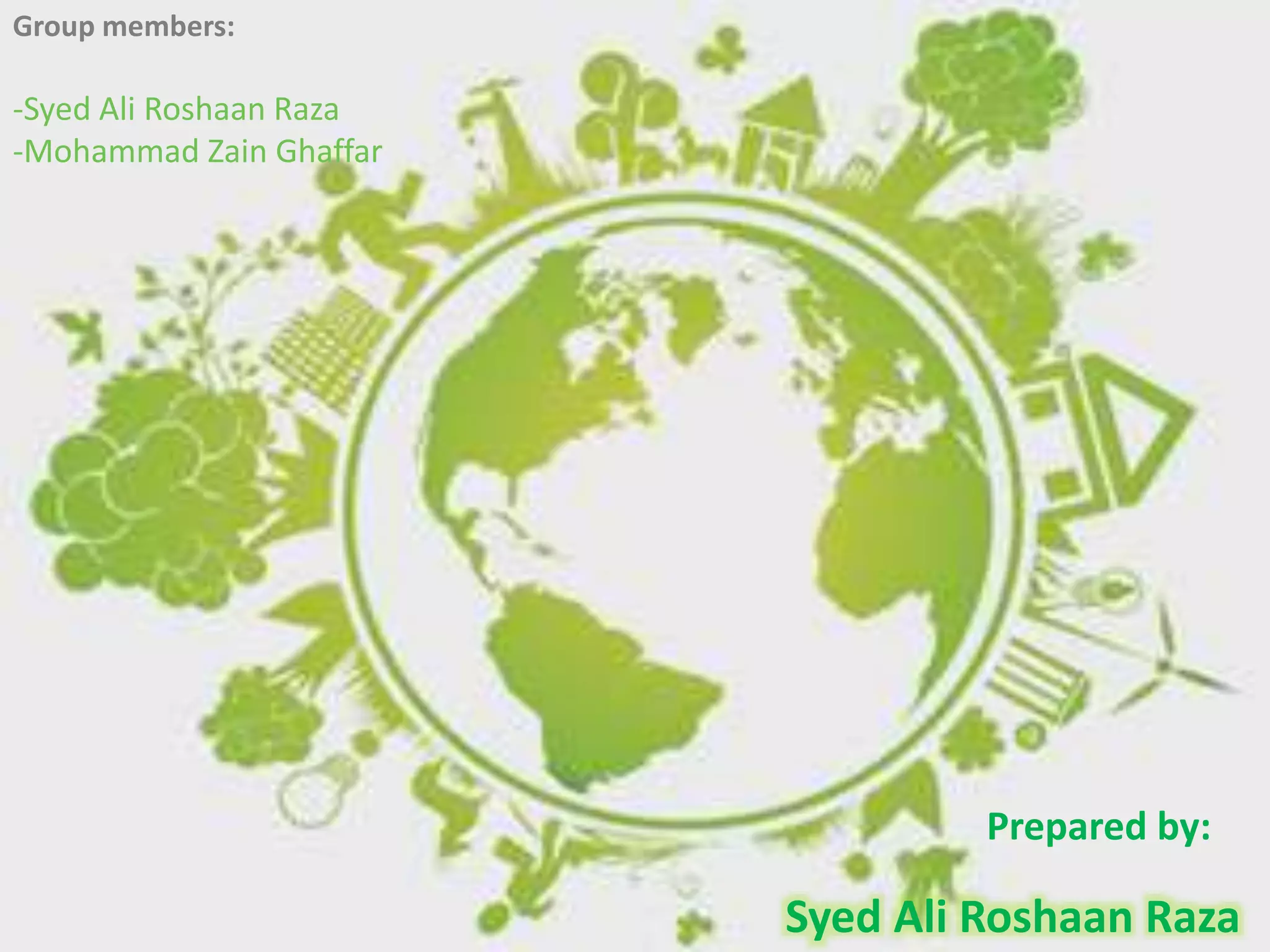 Group members:
-Syed Ali Roshaan Raza
-Mohammad Zain Ghaffar
Prepared by:
Syed Ali Roshaan Raza