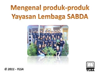 Mengenalproduk-produk YayasanLembaga SABDA © 2011 - YLSA 