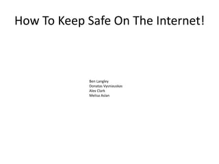 How To Keep Safe On The Internet!

Ben Langley
Donatas Vysniauskas
Alex Clark
Melisa Aslan

 