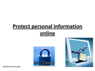 Protect personal information
online

Donatas Vysniauskas

 