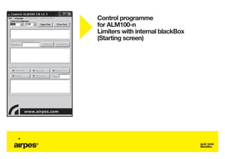 Control programme
for ALM100-n
Limiters with internal blackBox
(Starting screen)




                                  ALM 100N
                                  BlackBox
 