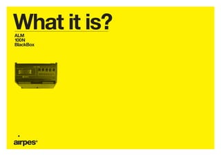 What it is?
ALM
100N
BlackBox
 