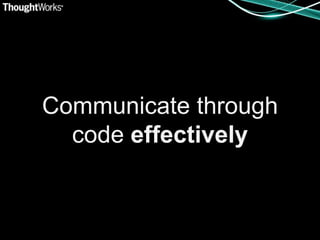 Communicate through
  code effectively
 