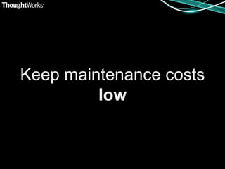 Keep maintenance costs
         low
 