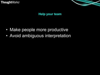 Help your team




• Make people more productive
• Avoid ambiguous interpretation
 