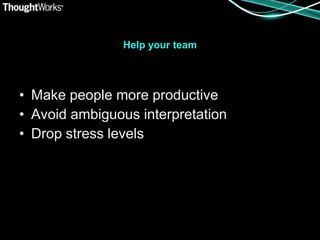 Help your team




• Make people more productive
• Avoid ambiguous interpretation
• Drop stress levels
 