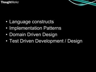 •   Language constructs
•   Implementation Patterns
•   Domain Driven Design
•   Test Driven Development / Design
 
