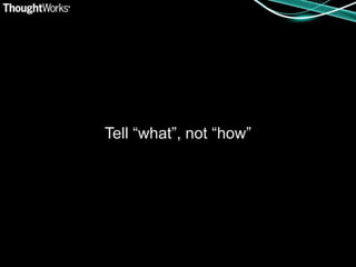 Tell “what”, not “how”
 