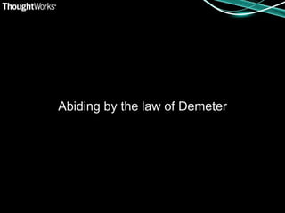 Abiding by the law of Demeter
 
