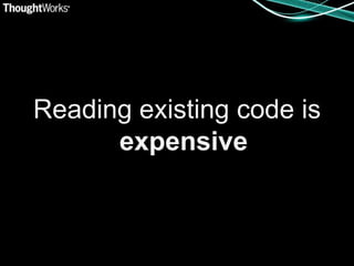 Reading existing code is
      expensive
 