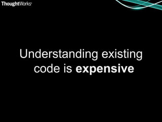 Understanding existing
  code is expensive
 