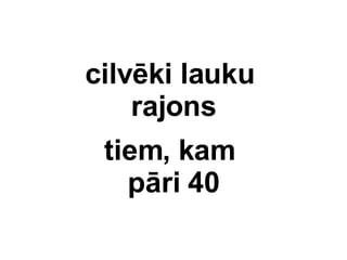 cilvki lauku  rajons tiem, kam  pri 40 
