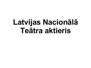 Latvijas Nacionl Tetra aktieris 
