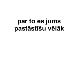 par to es jums pastst?u vlk 