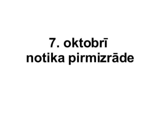 7. oktobr  notika pirm 