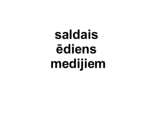 saldais  diens  medijiem 