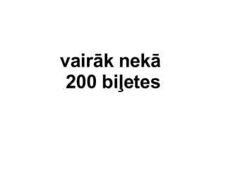 vairk nek  200 bi?etes 