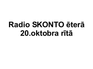 Radio SKONTO ter 20.oktobra rt 