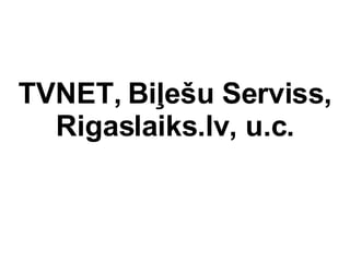 TVNET, Bi?e?u Serviss, Rigaslaiks.lv, u.c. 