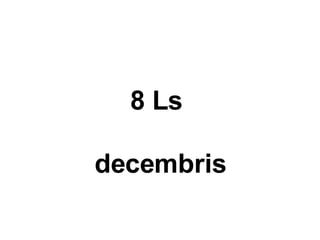 8 Ls  decembris 