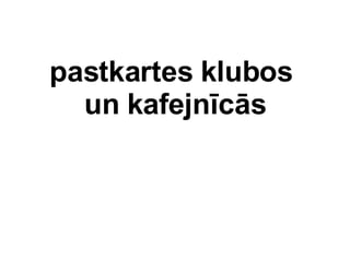 pastkartes klubos  un kafejncs 