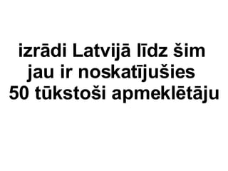 izrdi ٱᨡ ldz ?im  jau ir noskatju?ies  50 tksto?i apmekltju 