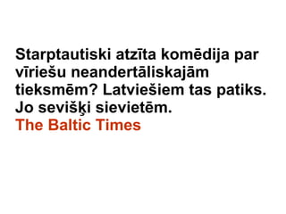 Starptautiski atzta komdija par vrie?u neandertliskajm tieksmm? Latvie?iem tas patiks. Jo sevi??i sievietm.  The Baltic Times 