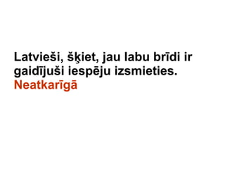Latvie?i, ??iet, jau labu brdi ir gaidju?i iespju izsmieties.  Neatkarg 