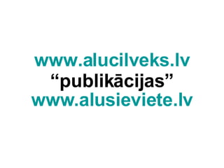 www.alucilveks.lv publikcijas www.alusieviete.lv 