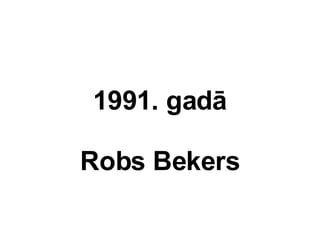 1991. gad Robs Bekers 