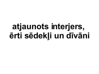 atjaunots interjers,  rti sdek?i un dvni 