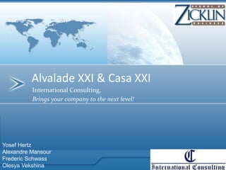 International Consulting,
Brings your company to the next level!
Alvalade XXI & Casa XXI
Yosef Hertz
Alexandre Mansour
Frederic Schwass
Olesya Vekshina
 