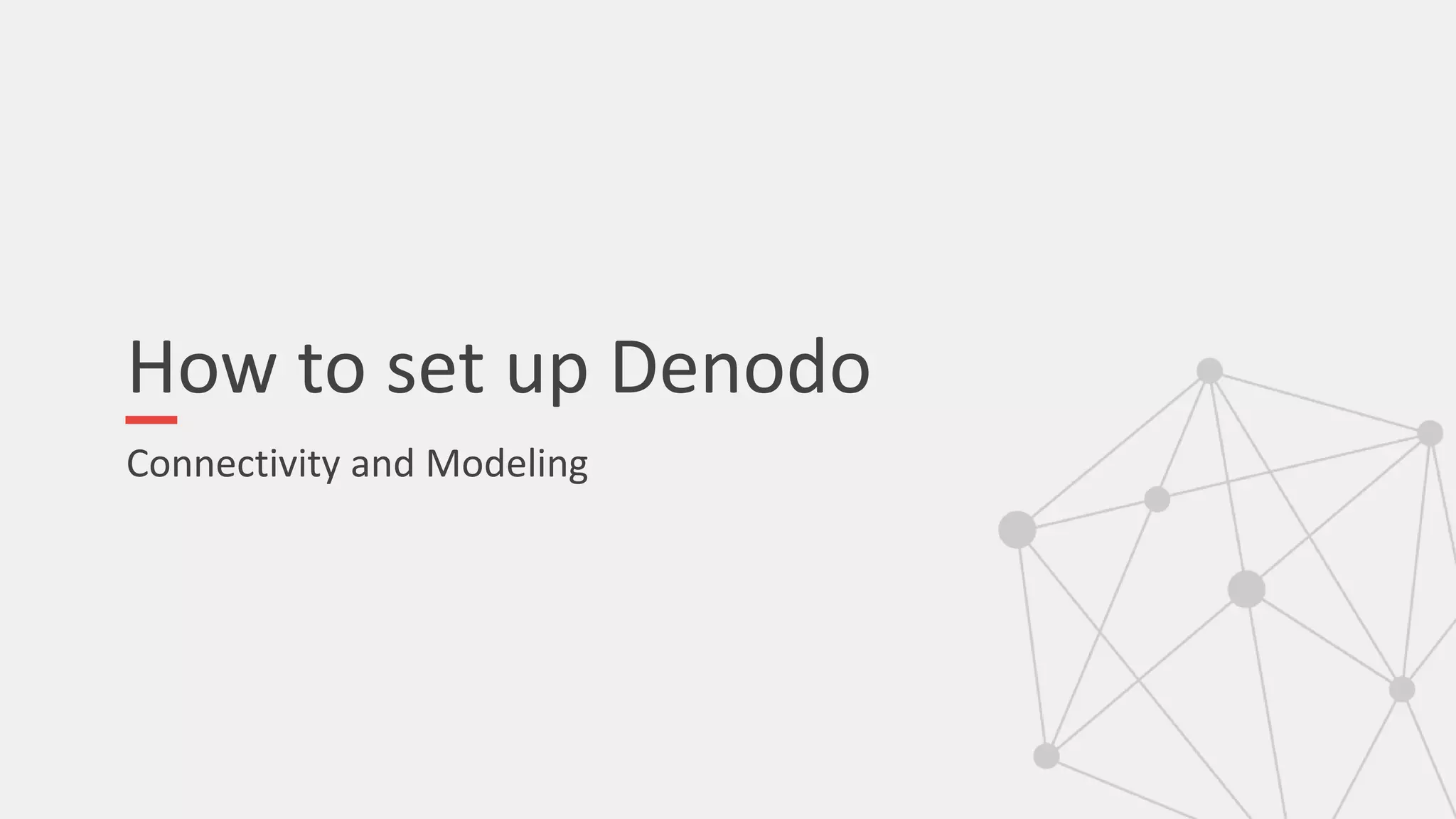 How to set up Denodo
Connectivity and Modeling
 