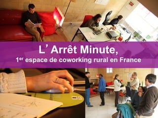 L’Arrêt Minute,
1er espace de coworking rural en France
 