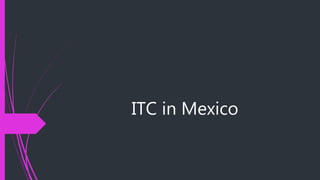 ITC in Mexico
 