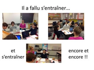 Il a fallu s’entraîner…
et
s’entraîner
encore et
encore !!
 