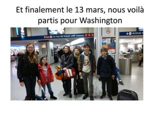 Et finalement le 13 mars, nous voilà
partis pour Washington
 