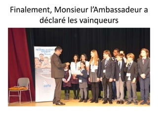 Finalement, Monsieur l’Ambassadeur a
déclaré les vainqueurs
 
