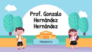 PRESENTA
Prof. Gonzalo
Hernández
Hernández
 